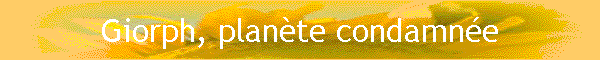 Giorph, planète condamnée